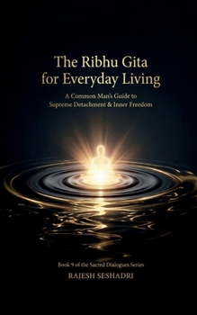 The Ribhu Gita for Everyday Living: A Common Man’s Guide to Supreme Detachment & Inner Freedom