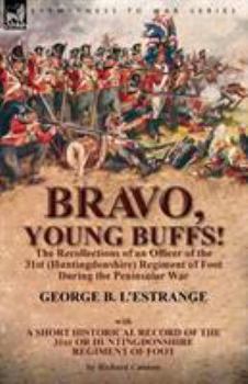 Paperback Bravo, Young Buffs!-The Recollections of an Officer of the 31st (Huntingdonshire) Regiment of Foot During the Peninsular War Book