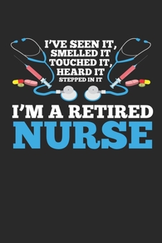 I've Seen it, Smelled it, Touched it, Heard it, Stepped in it I'm a Retired Nurse: Funny Krankenschwester Ruhestand - Rentnerin im Ruhestand ... für Notizen, Zeichnungen, Formeln | Organizer