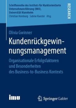 Kundenrückgewinnungsmanagement: Organisationale Erfolgsfaktoren und Besonderheiten des Business-to-Business Kontexts (Schriftenreihe des Instituts für ... (IMU), Universität Mannheim)