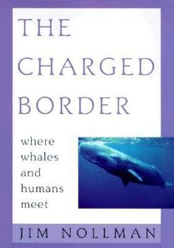 Hardcover The Charged Border: Where Whales and Humans Meet Book