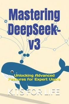 Paperback Mastering DeepSeek-v3: Unlocking Advanced Features for Expert Users Book