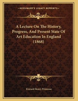 Paperback A Lecture On The History, Progress, And Present State Of Art Education In England (1868) Book