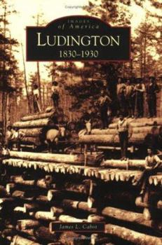Ludington: 1830-1930 (Images of America: Michigan) - Book  of the Images of America: Michigan