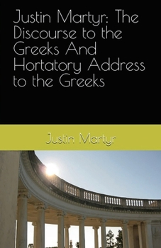 Paperback Justin Martyr: The Discourse to the Greeks and the Hortatory Address to the Greeks Book