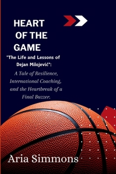 Paperback Heart of the Game: "The Life and Lessons of Dejan Milojevic" A Tale of Resilience, International Coaching, and the Heartbreak of a Final Book