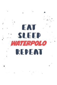 Eat Sleep waterpolo  Repeat: Lined Personal Diary / Sports Journals Gift, 120 Pages, 6x9, Soft Cover, Matte Finish