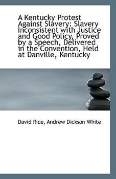 Paperback A Kentucky Protest Against Slavery: Slavery Inconsistent with Justice and Good Policy, Proved by A S Book