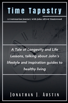 Time Tapestry A Centenarian Journey with John Alfred Tinniswood: A Tale of Longevity and Life Lessons, talking about John's lifestyle and inspiration