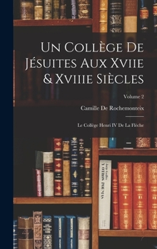 Hardcover Un Collège De Jésuites Aux Xviie & Xviiie Siècles: Le Collège Henri IV De La Flèche; Volume 2 [French] Book