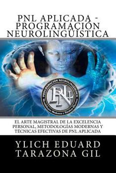 Paperback PNL o PROGRAMACIÓN NEUROLINGÜÍSTICA: El Arte Magistral de la Excelencia Personal, Metodologías Modernas y Técnicas Efectivas de PNL Aplicada [Spanish] Book