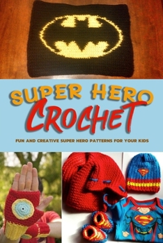 Paperback Super Hero Crochet: Fun and Creative Super Hero Patterns for Your Kids Book