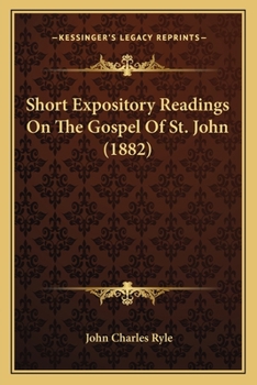 Paperback Short Expository Readings On The Gospel Of St. John (1882) Book