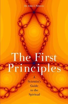 Paperback The First Principles: A Scientist's Guide to the Spiritual Book