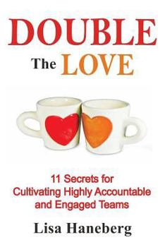 Paperback Double the Love: 11 Secrets for Cultivating Highly Accountable and Engaged Teams Book