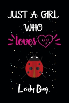 Just A Girl Who Loves Lady Bug: A Great Gift Lined Journal Notebook For Lady Bug Lovers.Best Gift Idea For Christmas/Birthday/New Year