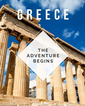 Greece - The Adventure Begins: Trip Planner & Travel Journal Notebook To Plan Your Next Vacation In Detail Including Itinerary, Checklists, Calendar, Flight, Hotels & more