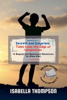 Secrets and Surprises: Tales from the Edge of Imagination: 12 Magical and Mysterious Adventures for Brave Kids (Wild Paths Chronicles)