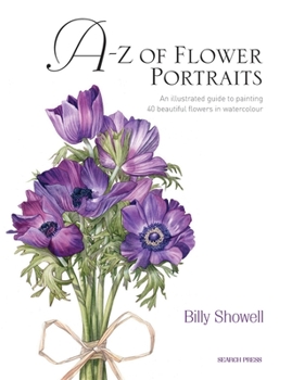 Hardcover A-Z of Flower Portraits: An Illustrated Guide to Painting 40 Beautiful Flowers in Watercolour Book
