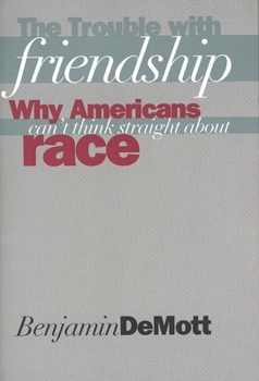 Paperback The Trouble with Friendship: Why Americans Cant Think Straight about Race Book