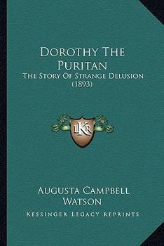 Paperback Dorothy The Puritan: The Story Of Strange Delusion (1893) Book