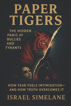 Paper Tigers: The Hidden Panic of Bullies and Tyrants