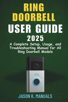 Paperback The Ring Doorbell User Guide 2025: A Complete Setup, Usage, and Troubleshooting Manual for All Ring Doorbell Models Book