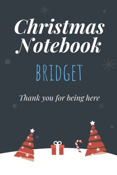 Paperback Christmas Notebook: Bridget - Thank you for being here - Beautiful Christmas Gift For Women Girlfriend Wife Mom Bride Fiancee Grandma Gran Book