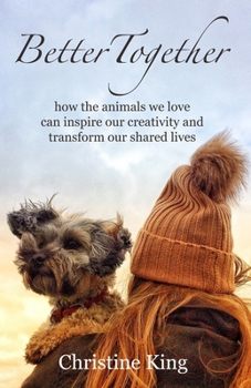 Better Together: how the animals we love can inspire our creativity and transform our shared lives B0CNDDP935 Book Cover