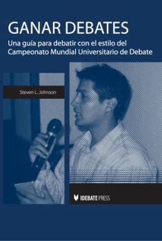 Paperback Ganar Debates: Una Guia Para Debatir Con el Estilo del Campeonato Mundial Universitario de Debate = Winning Debates [Spanish] Book