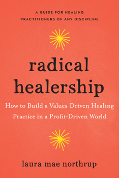 Paperback Radical Healership: How to Build a Values-Driven Healing Practice in a Profit-Driven World Book