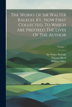 Paperback The Works Of Sir Walter Ralegh, Kt., Now First Collected, To Which Are Prefixed The Lives Of The Author; Volume 7 Book