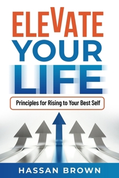 Paperback Elevate Your Life: Principles for Rising to Your Best Self Book