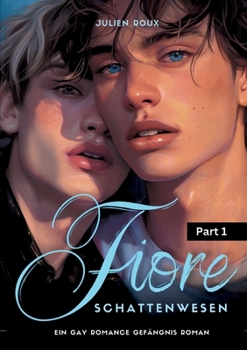 Fiore - Schattenwesen Part 1: ein Gay Romance Gefängnis Roman mit Spicy-Szenen, LGBTQ, Dark Romance, Boyslove, Straigt to Gay, Gegensätzliche Charaktere, Geht unter die Haut (German Edition)