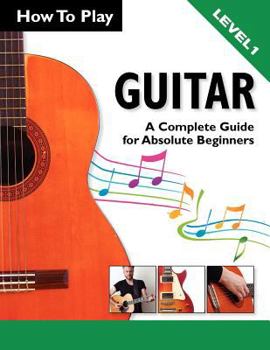 Paperback How to Play Guitar: A Complete Guide for Absolute Beginners - Level 1 Book