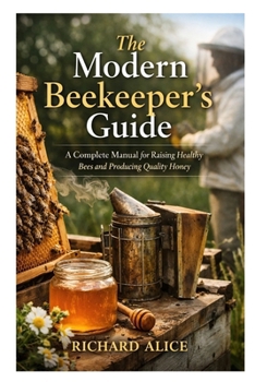 Paperback The Modern Beekeeper's Guide: A Complete Manual for Raising Healthy Bees and Producing Quality Honey Book
