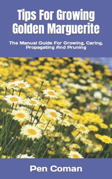 Tips For Growing Golden Marguerite: The Manual Guide For Growing, Caring, Propagating And Pruning