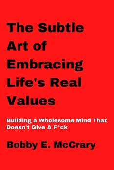 The Art of Embracing Life's Real Values: Building a Wholesome Mind That Doesn't Give A F*ck