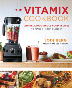 Hardcover The Vitamix Cookbook: 250 Delicious Whole Food Recipes to Make in Your Blender Book