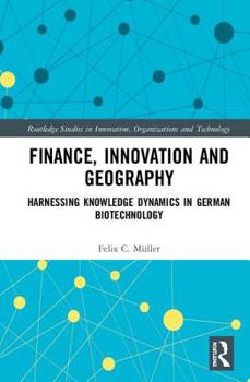 Hardcover Finance, Innovation and Geography: Harnessing Knowledge Dynamics in German Biotechnology Book