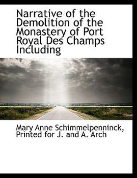 Narrative of the Demolition of the Monastery of Port Royal des Champs Including