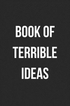 Paperback Book Of Terrible Ideas: Funny Blank Lined Journal Novelty Gag Gift For Adults Book