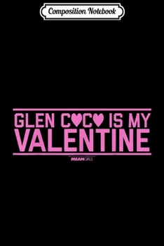 Composition Notebook: Mean Girls Glen Coco Is My Valentine  Journal/Notebook Blank Lined Ruled 6x9 100 Pages