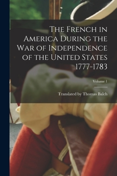 Paperback The French in America During the War of Independence of the United States 1777-1783; Volume 1 Book