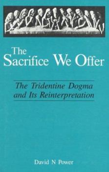 Hardcover The Sacrifice We Offer: Tridentine Dogma & Its Reinterpretation Book