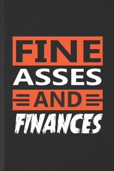 Paperback Fine Asses and Finances: Funny Finance Lined Notebook/ Blank Journal For Economics Teacher, Inspirational Saying Unique Special Birthday Gift I Book