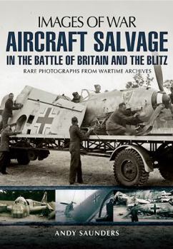 Aircraft Salvage in the Battle of Britain and the Blitz - Book  of the Images of War