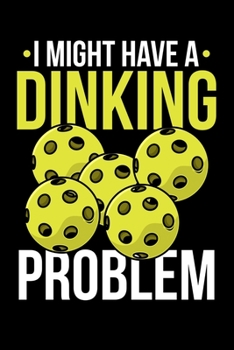 Paperback I Might Have A Dinking Problem: 120 Pages I 6x9 I Weekly Planner I Funny Pickleball Gifts for Sport Enthusiasts Book