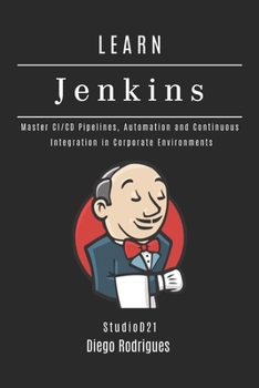 LEARN JENKINS: Master CI/CD Pipelines, Automation and Continuous Integration in Corporate Environments (Infrastructure & Automation)