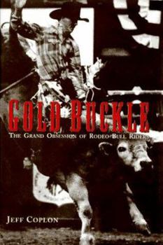 Hardcover Gold Buckle: The Grand Obsession of Rodeo Bull Riders Book